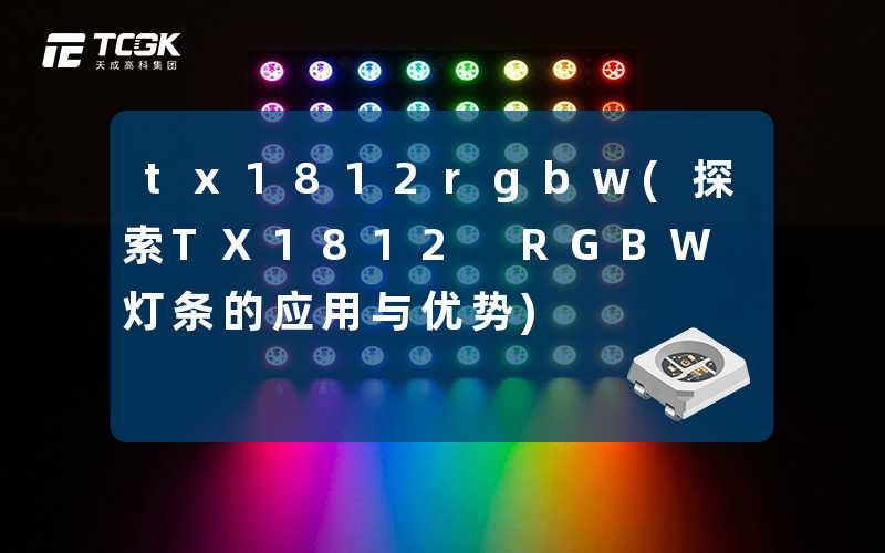 tx1812rgbw(探索TX1812 RGBW灯条的应用与优势)